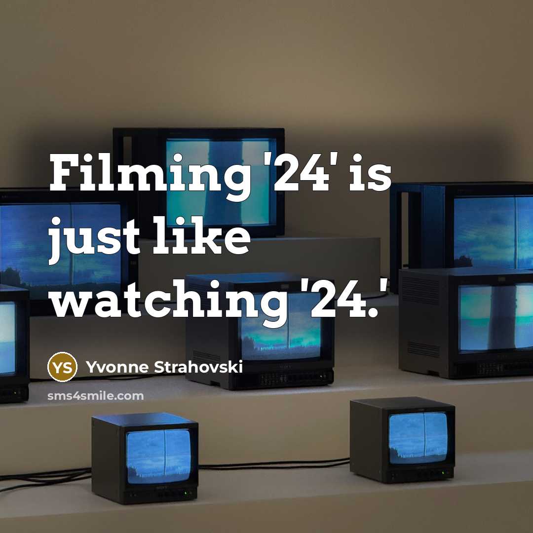 “Filming '24' is just like watching '24.'” quote by Yvonne Strahovski