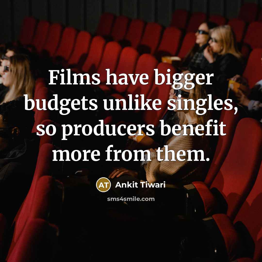 “Films have bigger budgets unlike singles, so producers benefit more from them.” quote by Ankit Tiwari