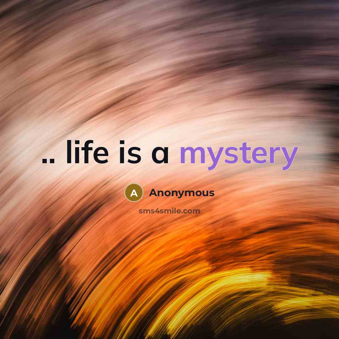 “.. life is a mystery” quote by Anonymous