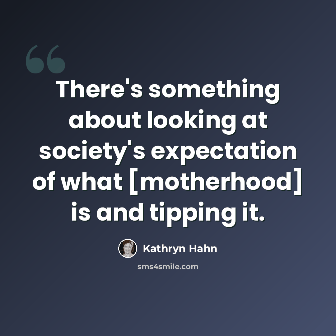 “There's something about looking at society's expectation of what [motherhood] is and tipping it.” quote by Kathryn Hahn