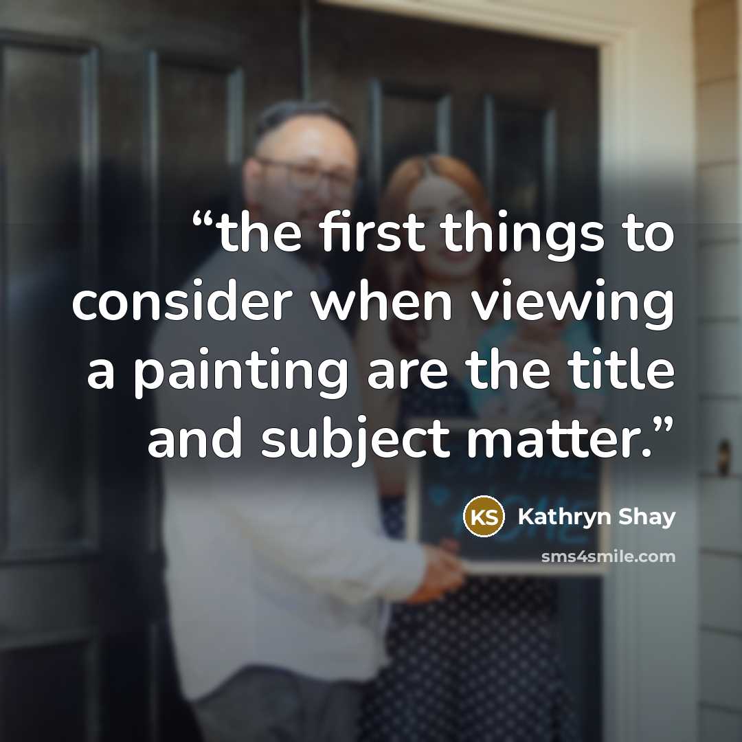 “the first things to consider when viewing a painting are the title and subject matter.” quote by Kathryn Shay