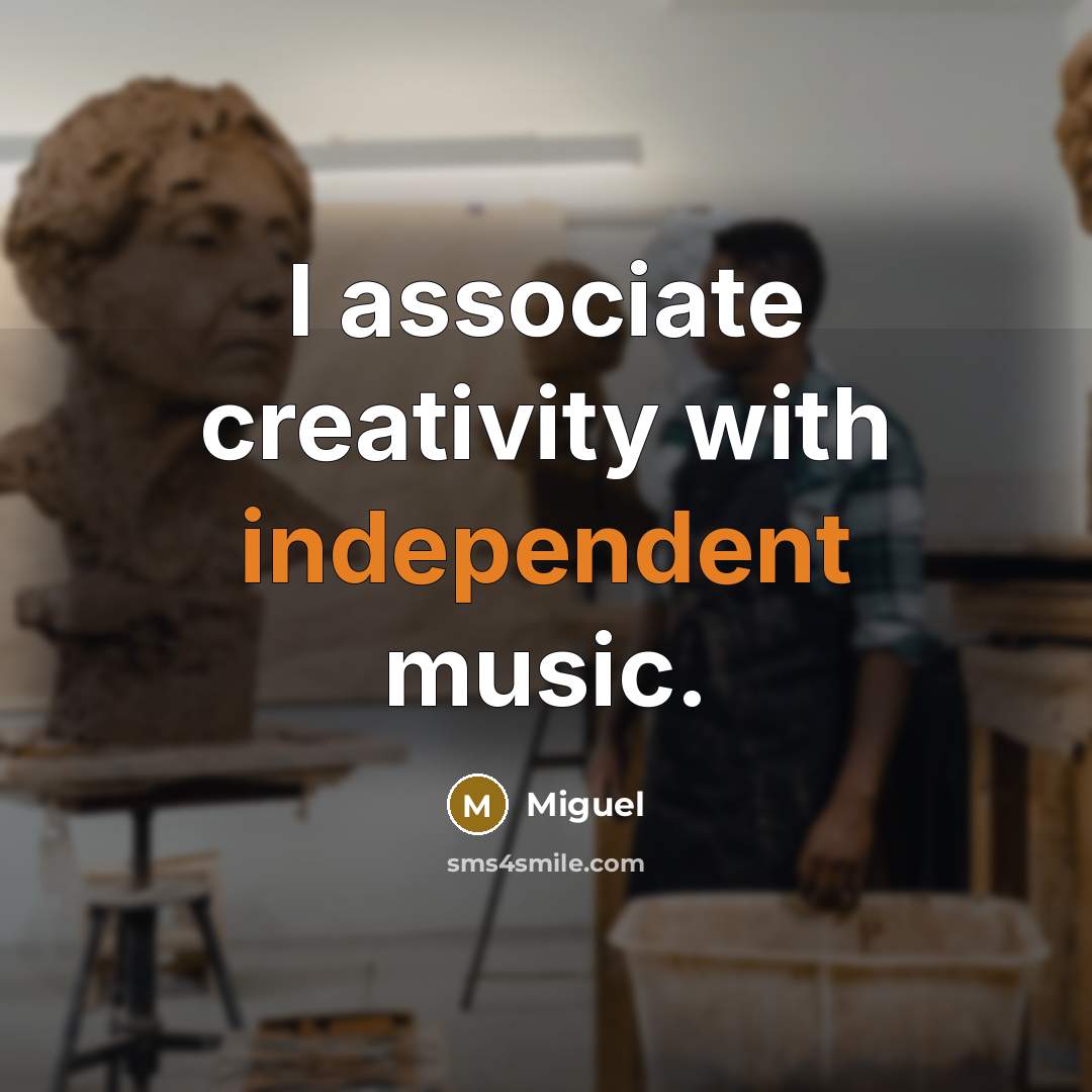 “I associate creativity with independent music.” quote by Miguel