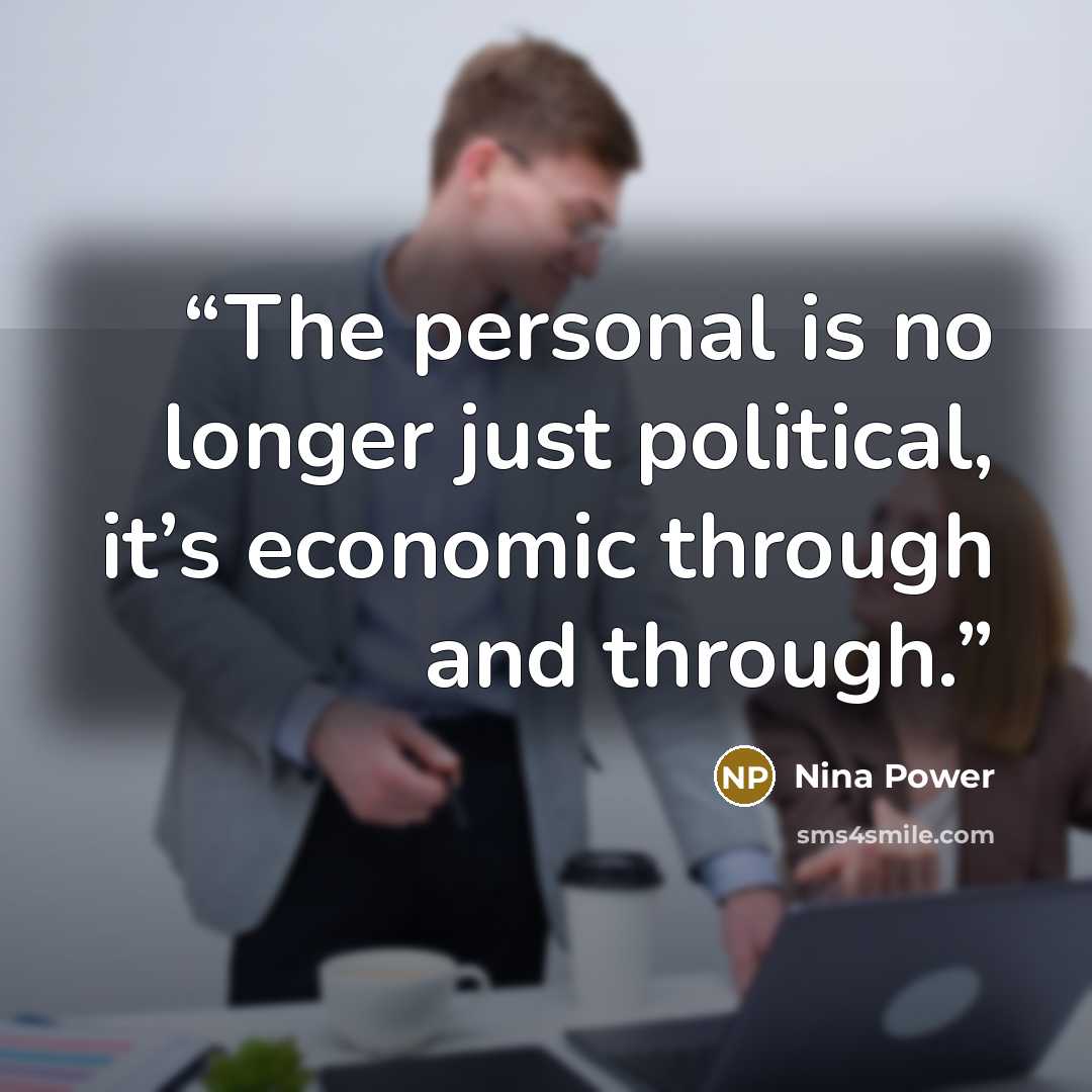 “The personal is no longer just political, it’s economic through and through.” quote by Nina Power
