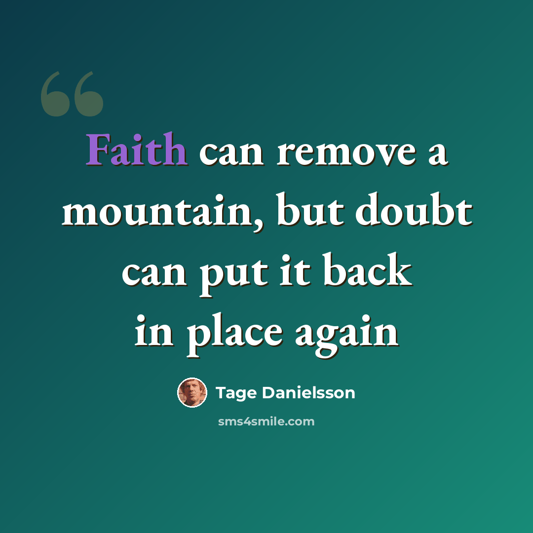 “Faith can remove a mountain, but doubt can put it back in place again” quote by Tage Danielsson