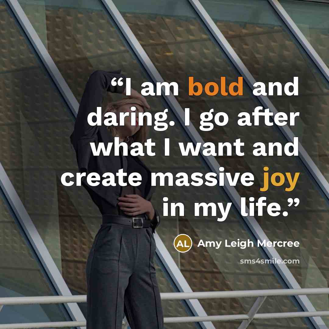 “I am bold and daring. I go after what I want and create massive joy in my life.” quote by Amy Leigh Mercree