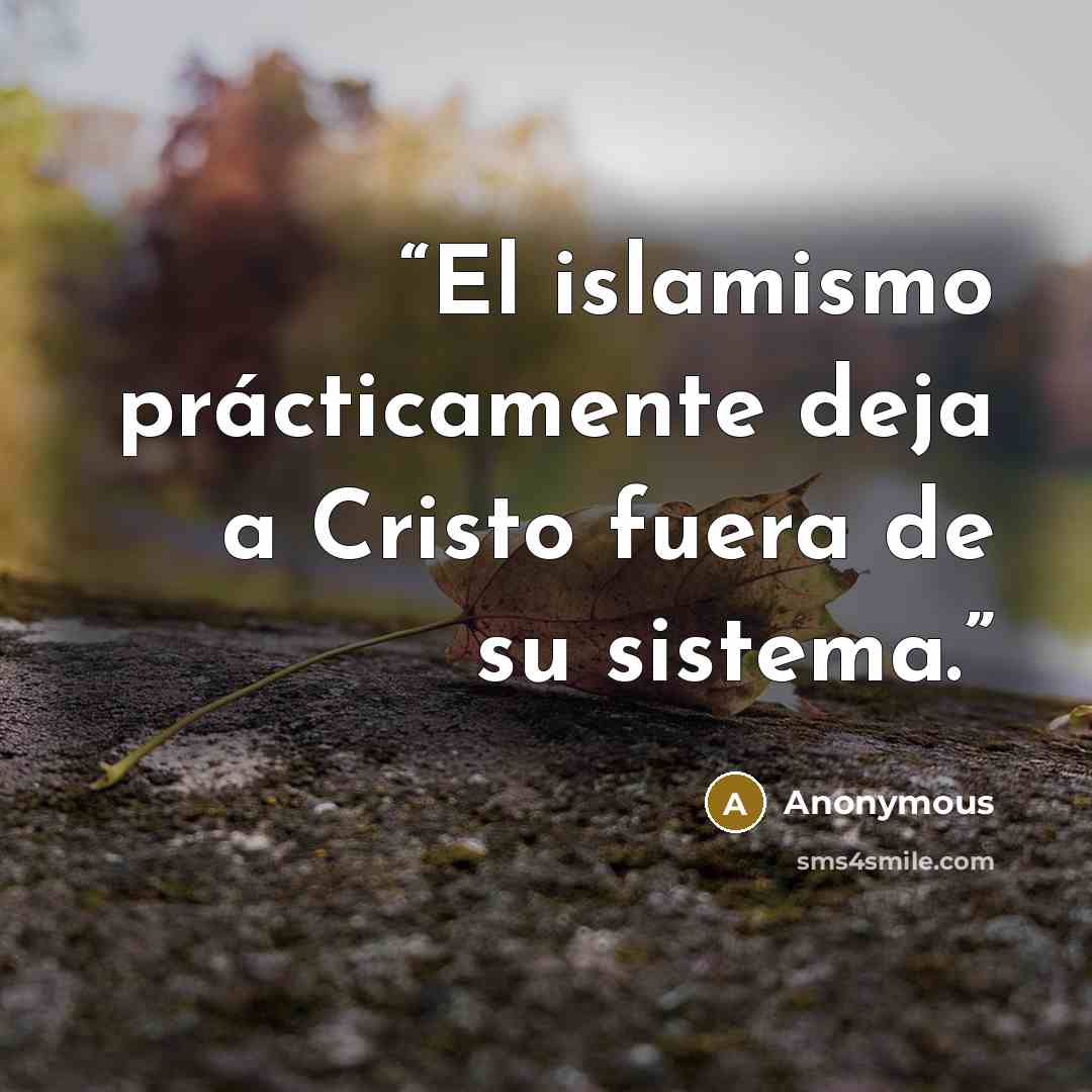 “El islamismo prácticamente deja a Cristo fuera de su sistema.” quote by Anonymous