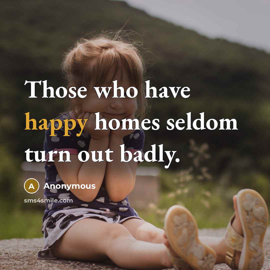 “Those who have happy homes seldom turn out badly.” quote by Anonymous