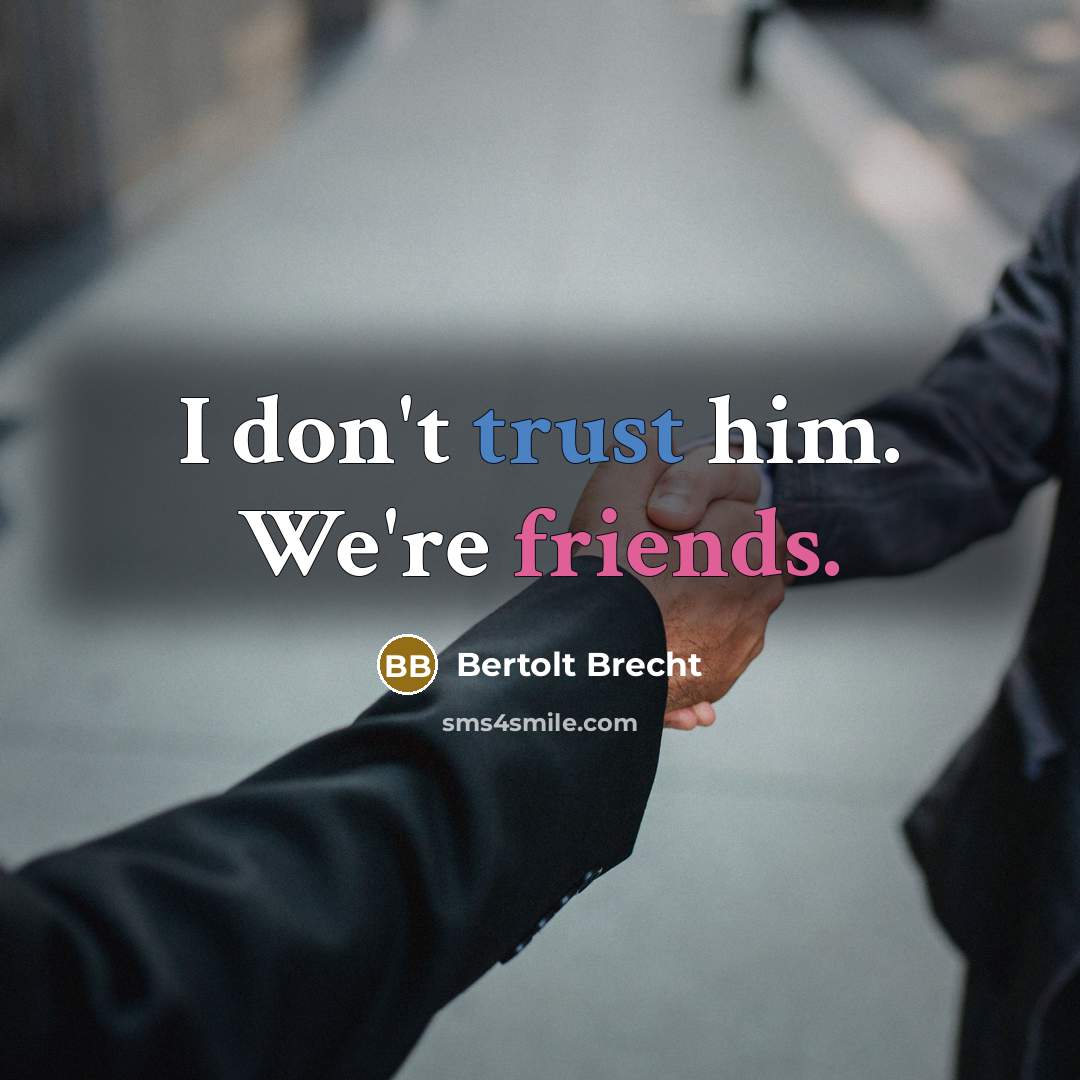 “I don't trust him. We're friends.” quote by Bertolt Brecht
