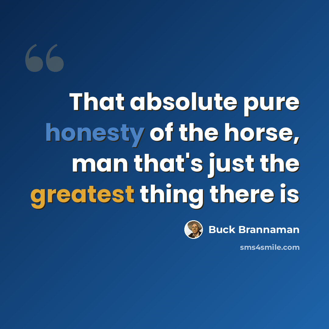 “That absolute pure honesty of the horse, man that's just the greatest thing there is” quote by Buck Brannaman
