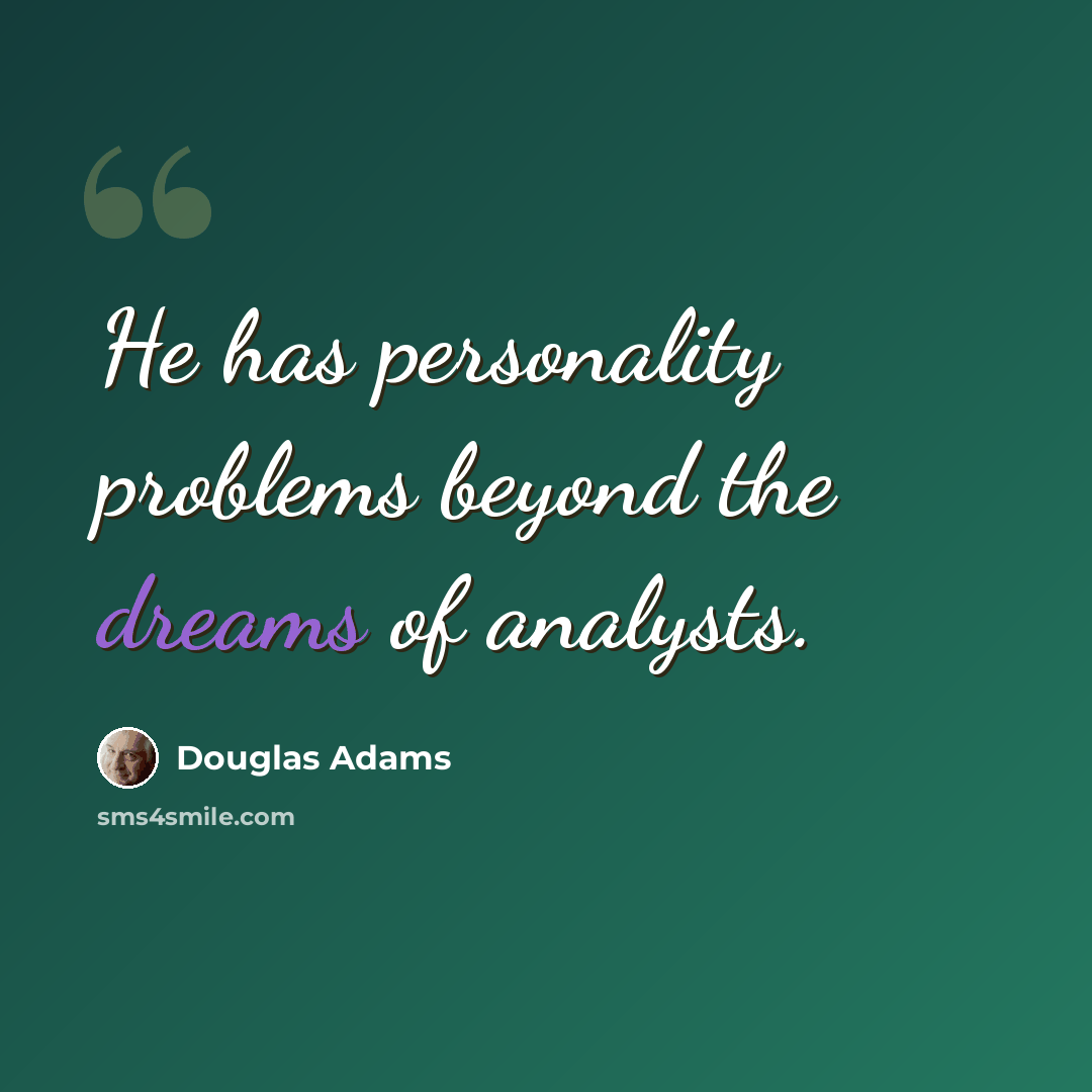 “He has personality problems beyond the dreams of analysts.” quote by Douglas Adams