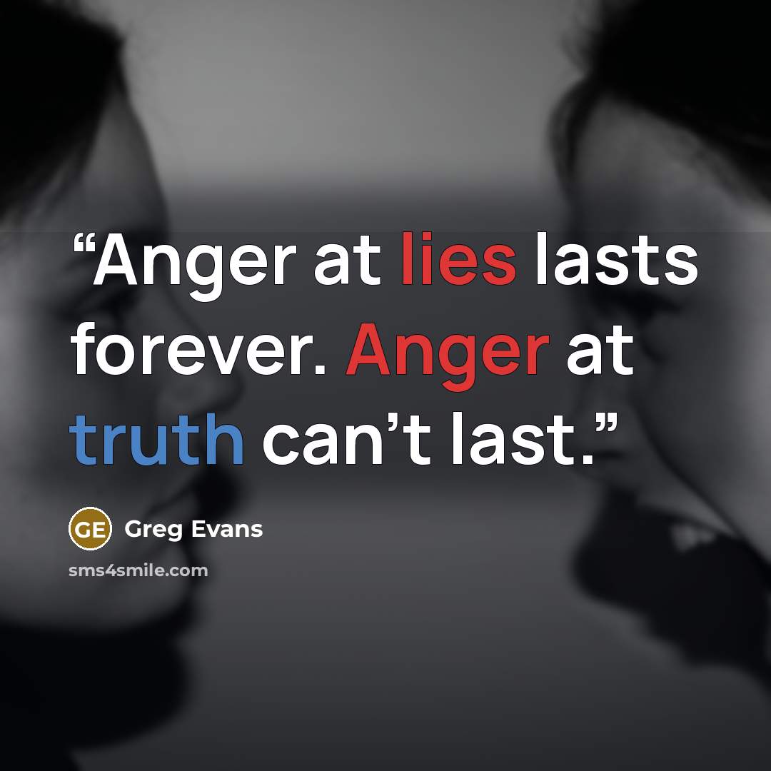 “Anger at lies lasts forever. Anger at truth can't last.” quote by Greg Evans