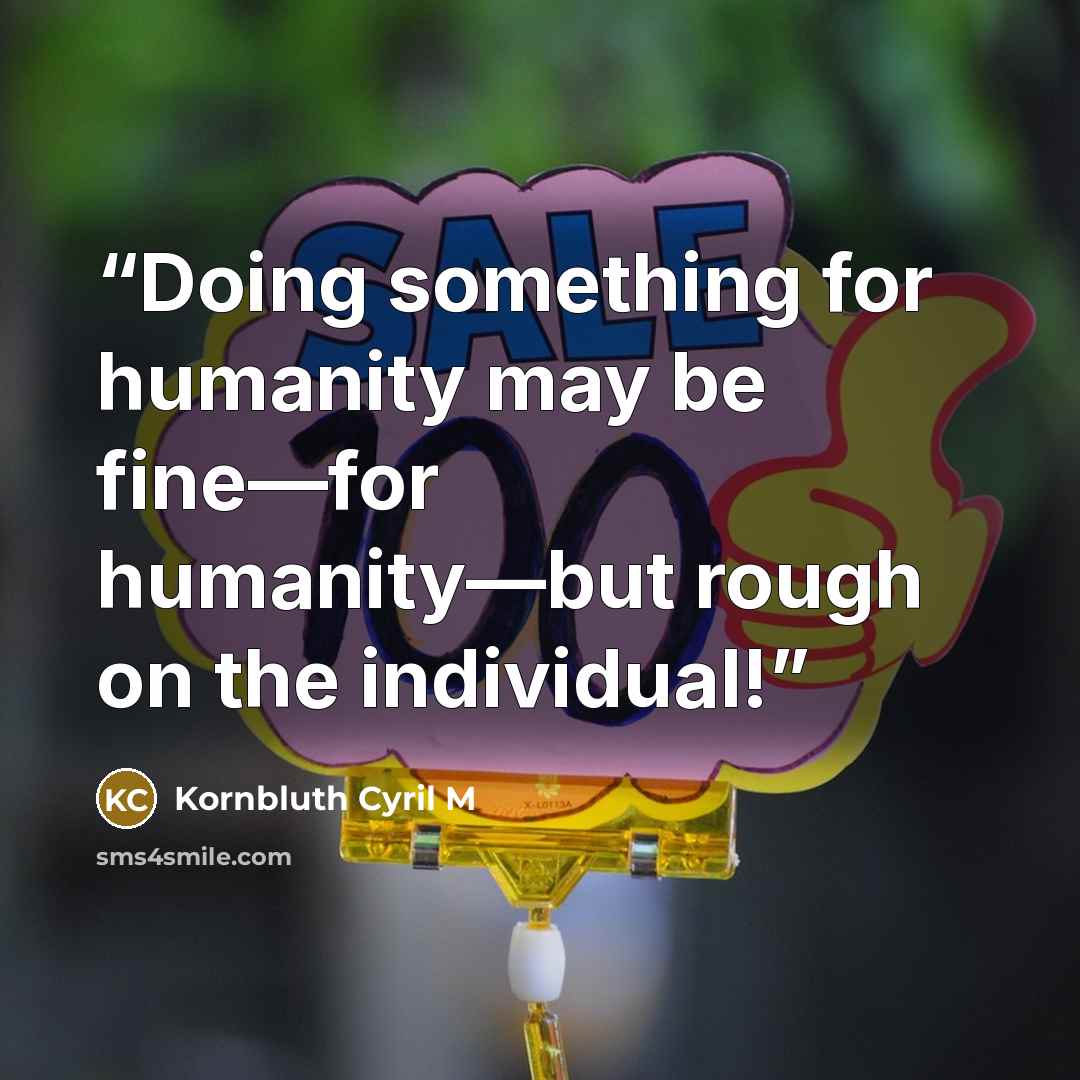 “Doing something for humanity may be fine—for humanity—but rough on the individual!” quote by Kornbluth Cyril M