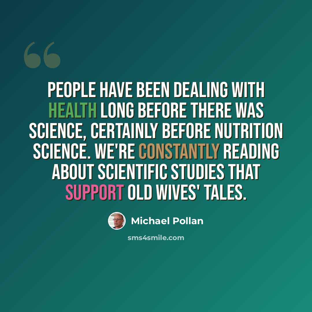 “People have been dealing with health long before there was science, certainly before nutrition science. We're constantly reading about scientific studies that support old wives' tales.” quote by Michael Pollan