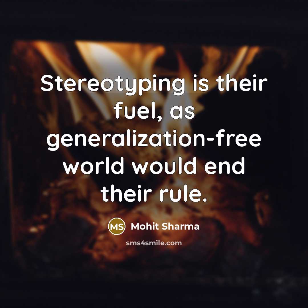“Stereotyping is their fuel, as generalization-free world would end their rule.” quote by Mohit Sharma