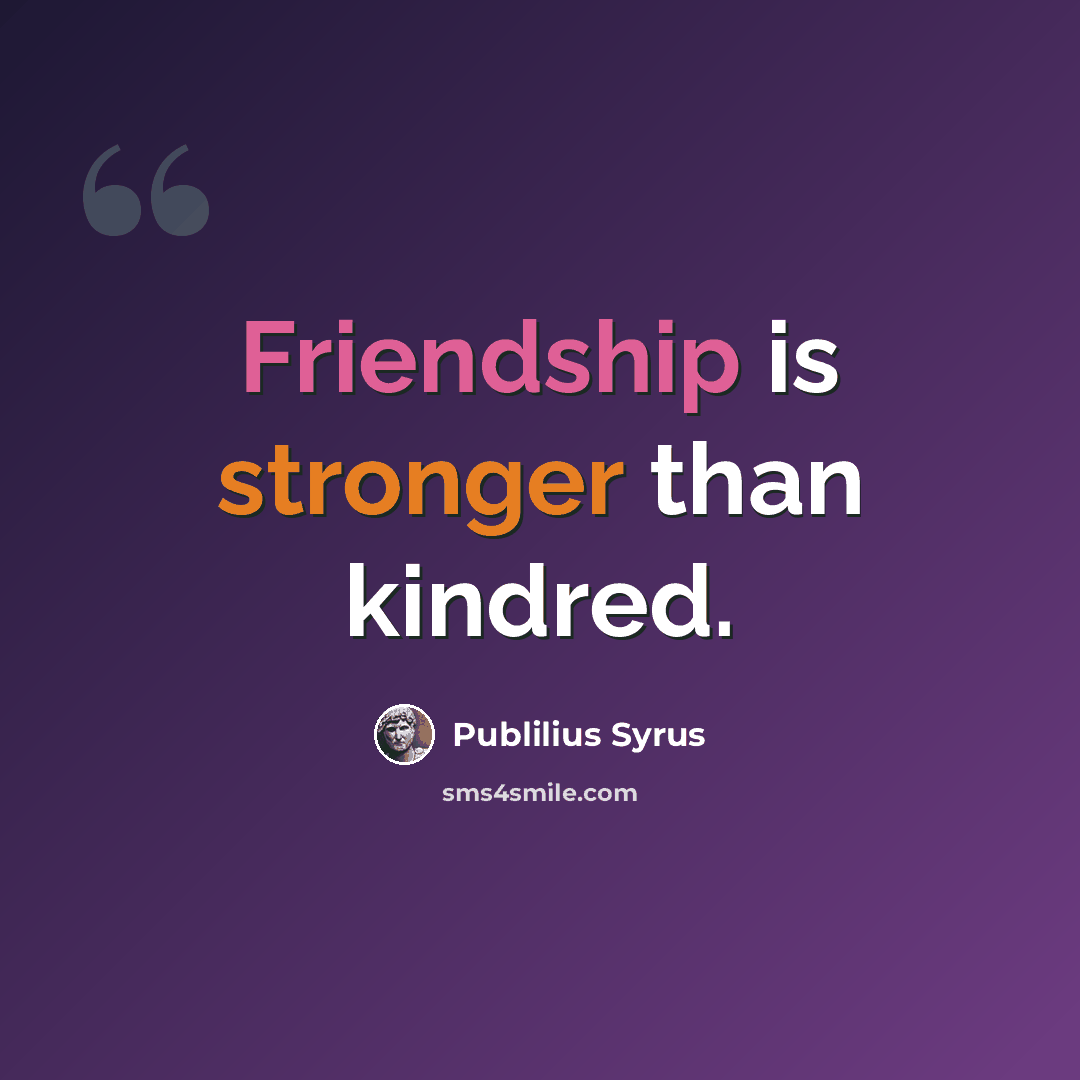 “Friendship is stronger than kindred.” quote by Publilius Syrus