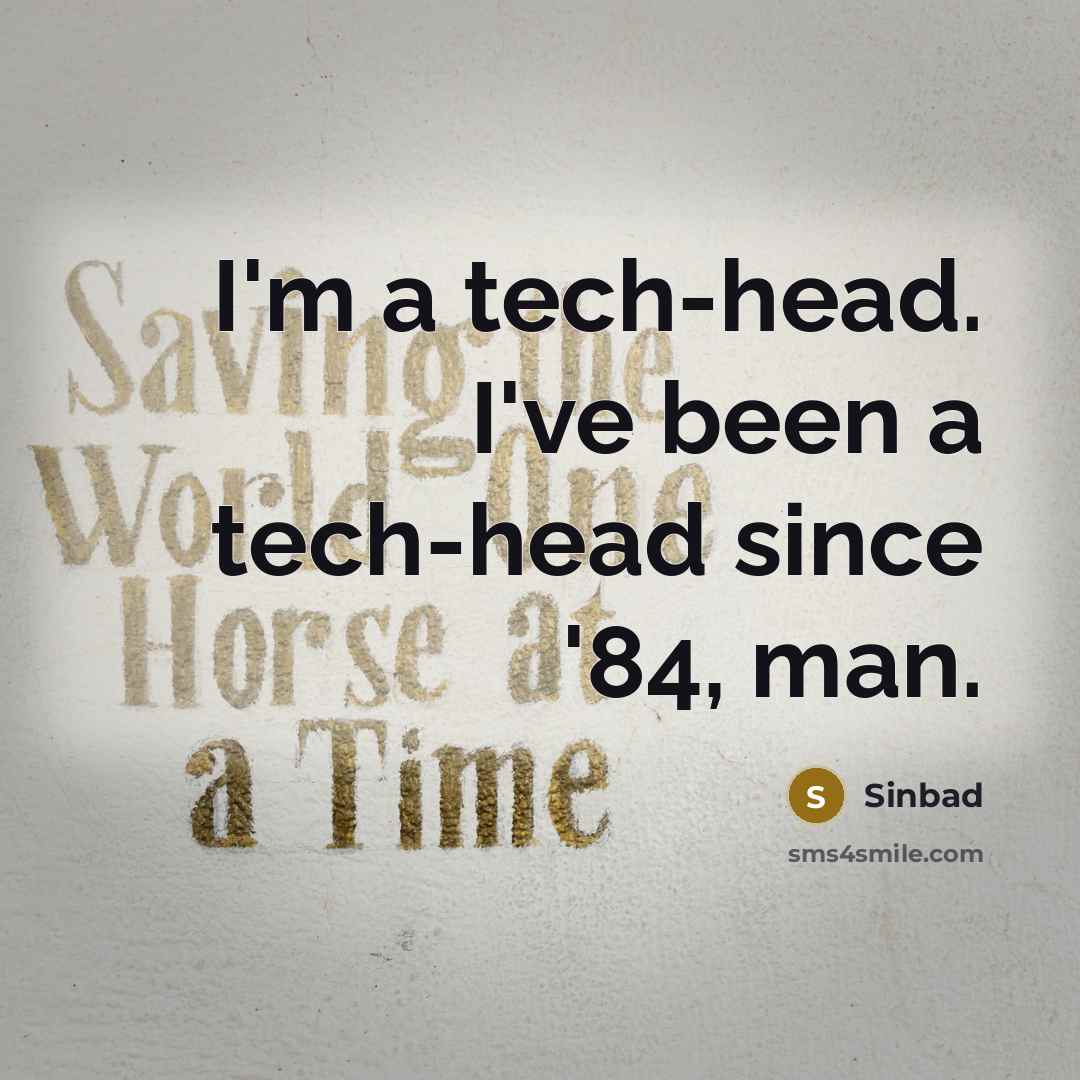 “I'm a tech-head. I've been a tech-head since '84, man.” quote by Sinbad