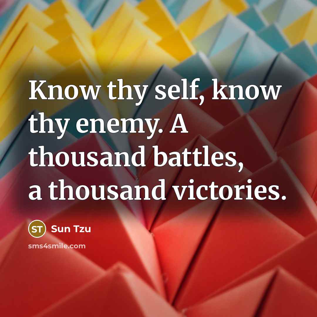 “Know thy self, know thy enemy. A thousand battles, a thousand victories.” quote by Sun Tzu
