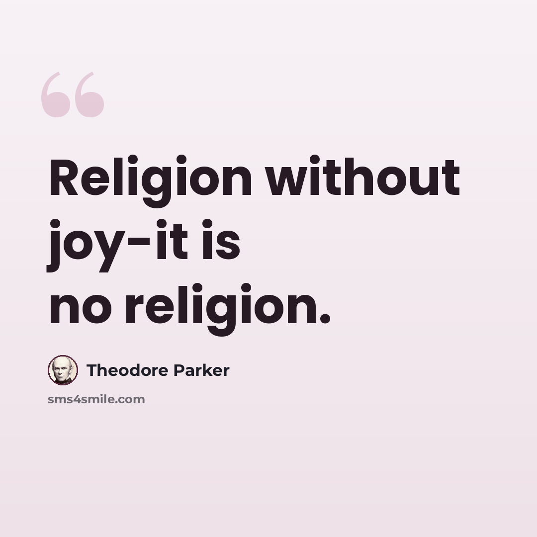 “Religion without joy-it is no religion.” quote by Theodore Parker