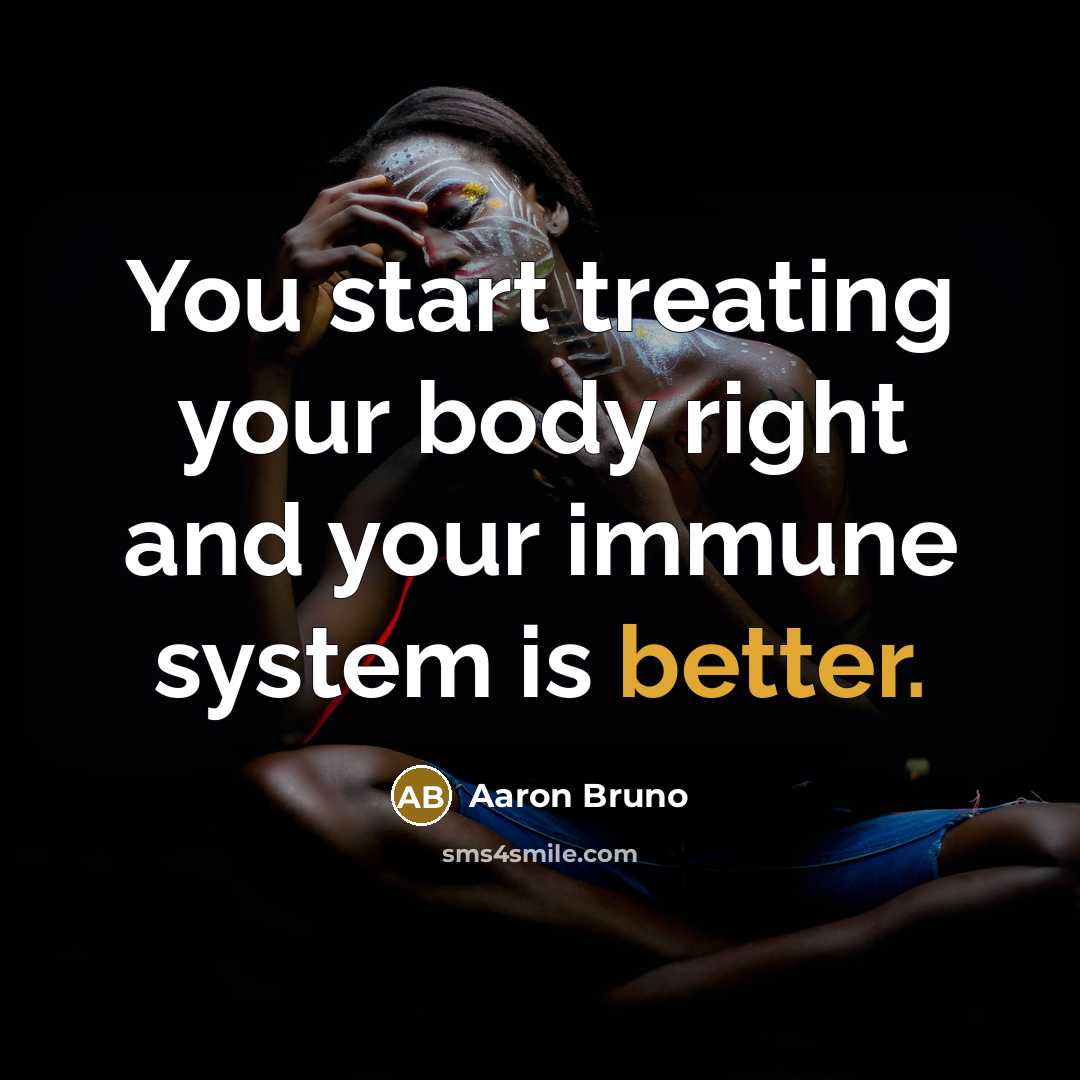 “You start treating your body right and your immune system is better.” quote by Aaron Bruno