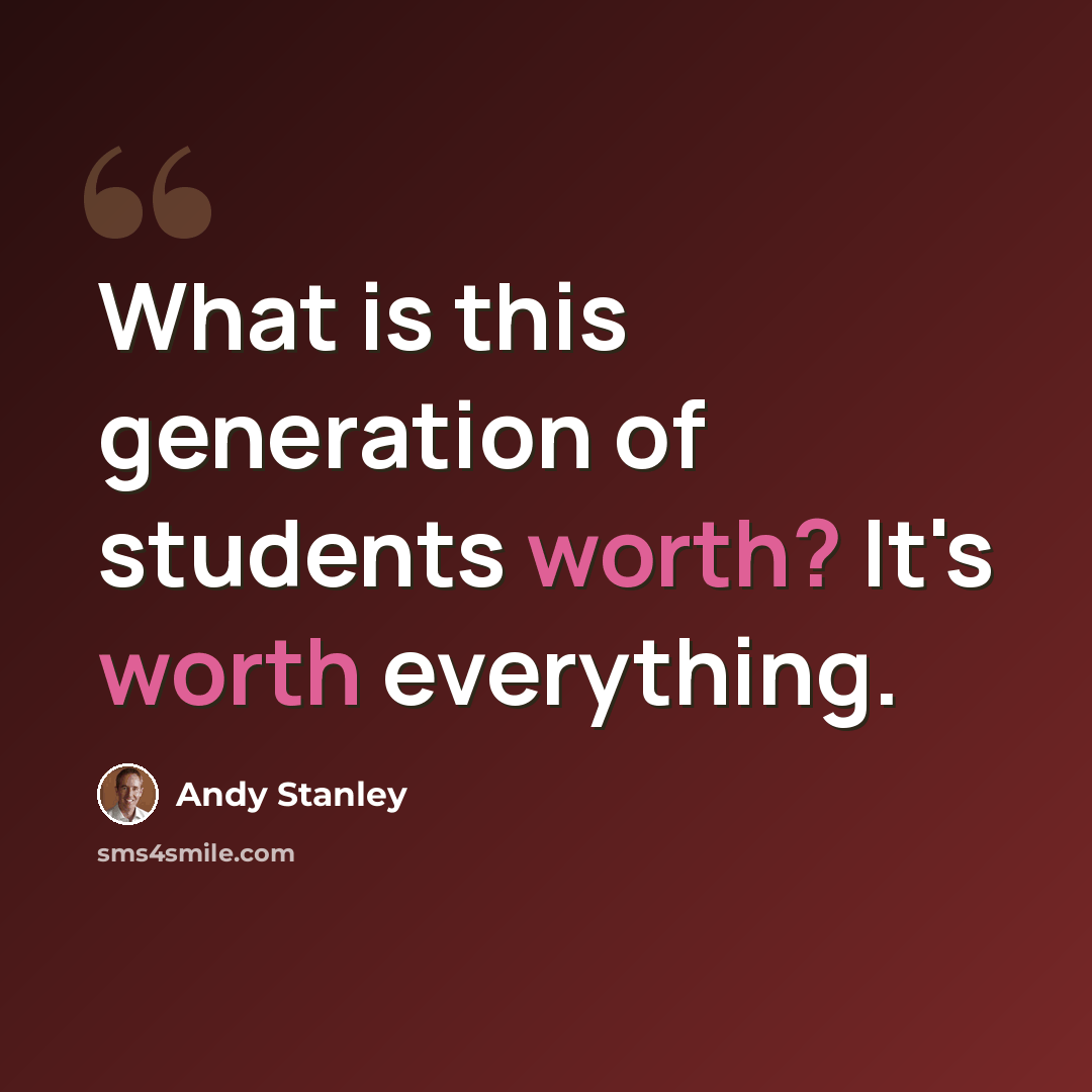 “What is this generation of students worth? It's worth everything.” quote by Andy Stanley
