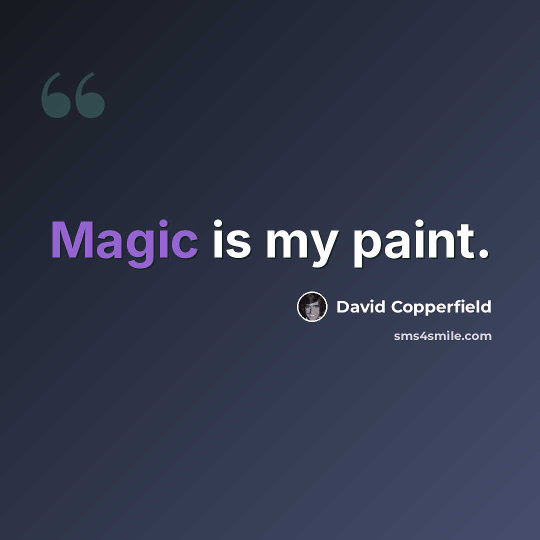 “Magic is my paint.” quote by David Copperfield