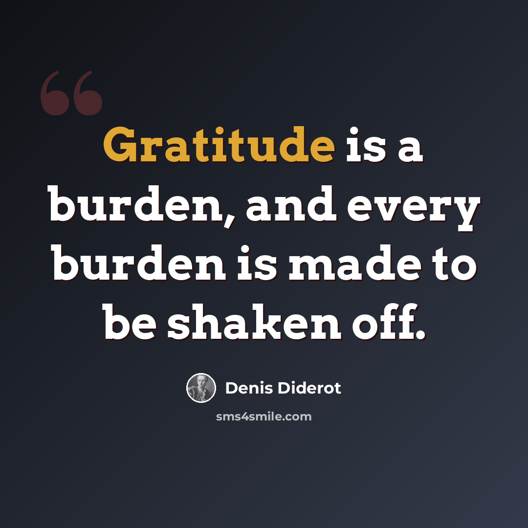 “Gratitude is a burden, and every burden is made to be shaken off.” quote by Denis Diderot