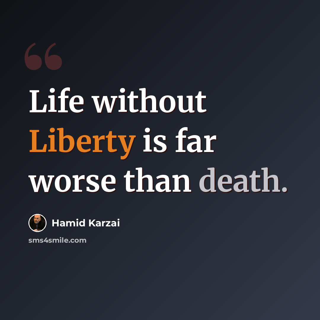 “Life without Liberty is far worse than death.” quote by Hamid Karzai