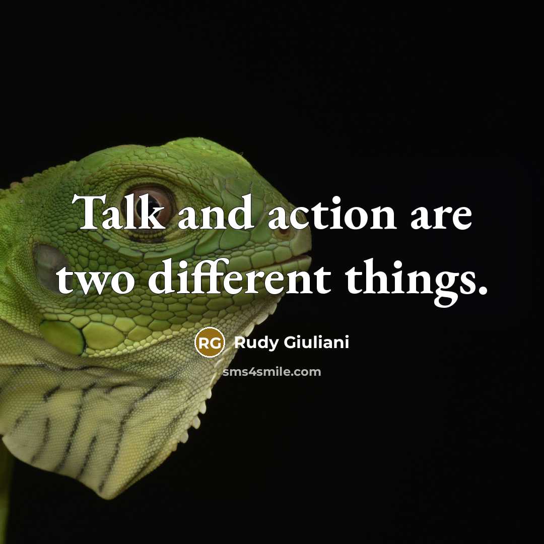“Talk and action are two different things.” quote by Rudy Giuliani