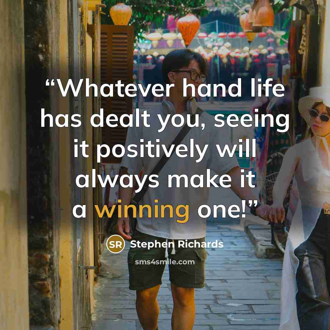 “Whatever hand life has dealt you, seeing it positively will always make it a winning one!” quote by Stephen Richards