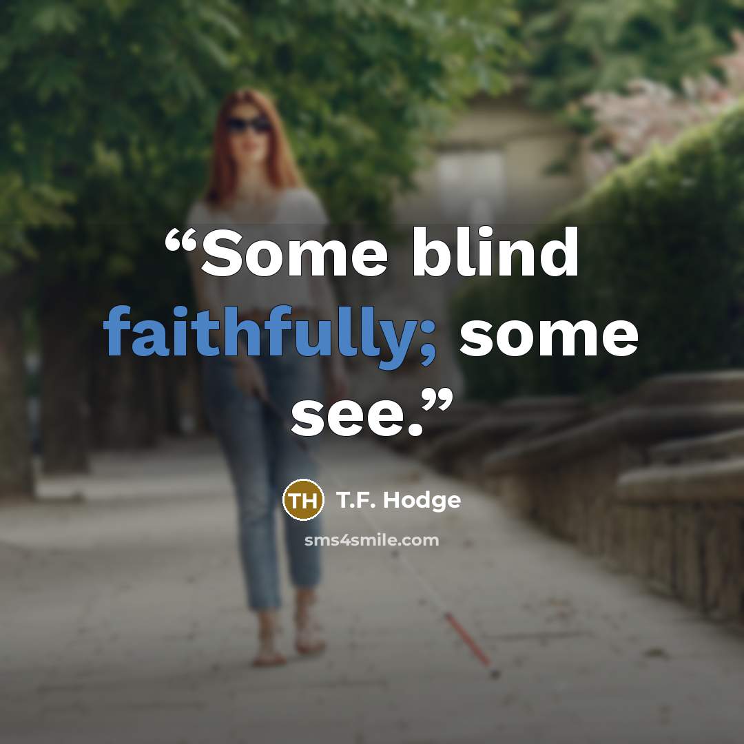 “Some blind faithfully; some see.” quote by T.F. Hodge
