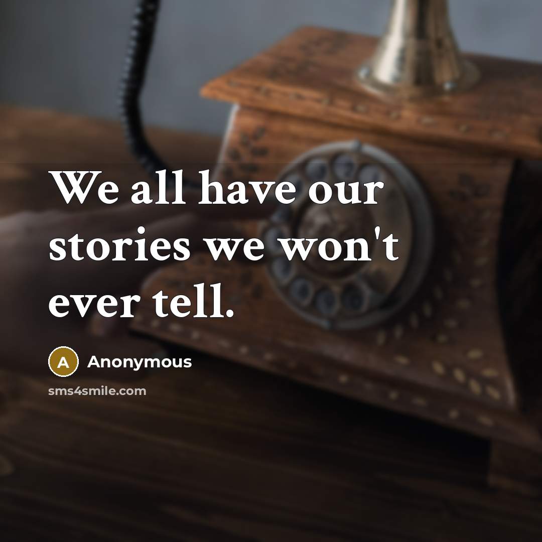 “We all have our stories we won't ever tell.” quote by Anonymous