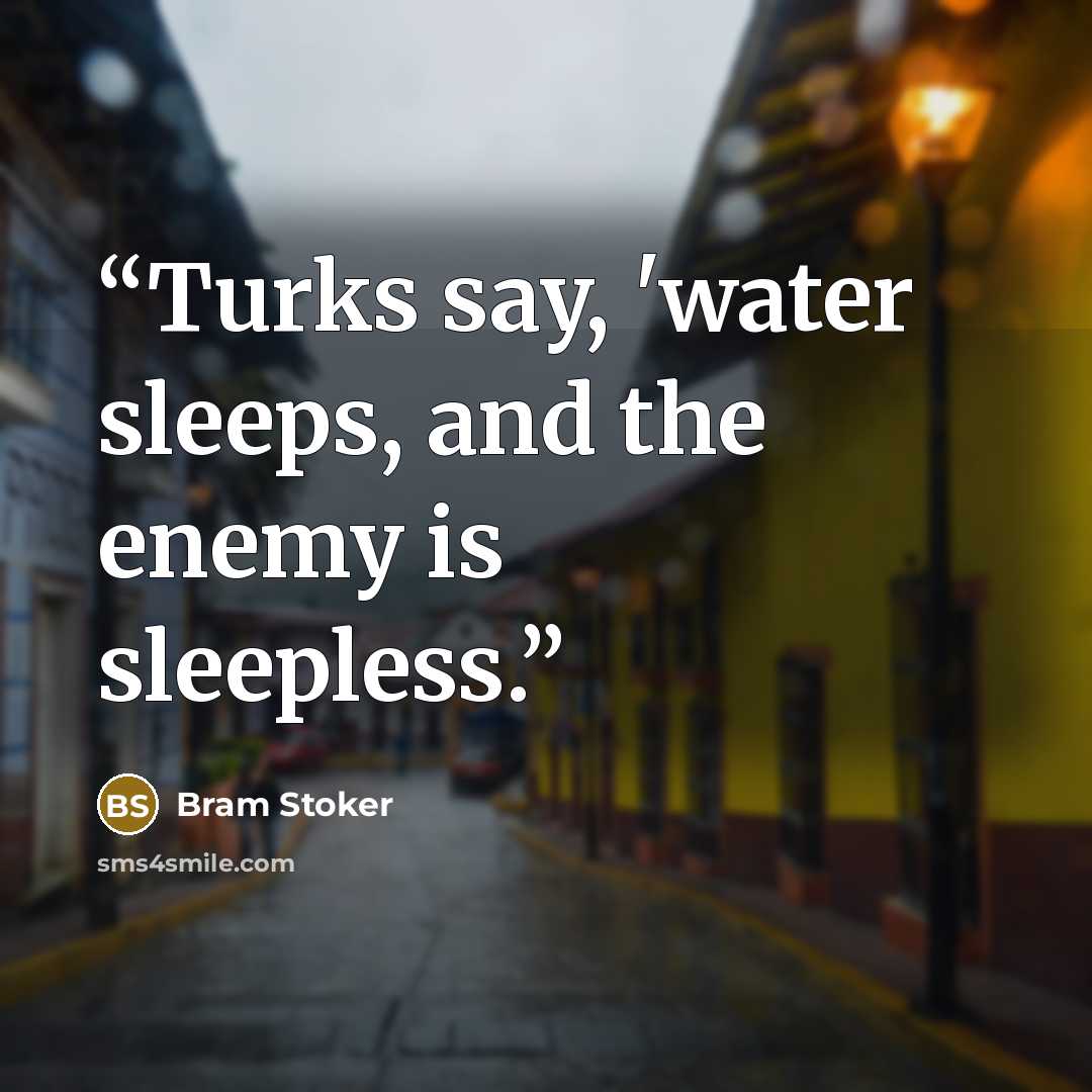 “Turks say, 'water sleeps, and the enemy is sleepless.” quote by Bram Stoker