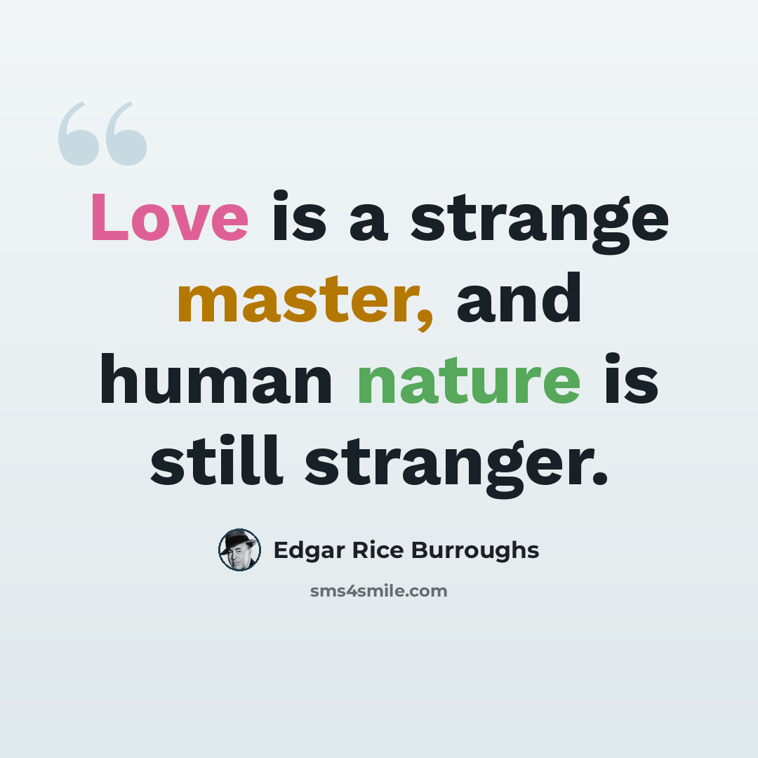 “Love is a strange master, and human nature is still stranger.” quote by Edgar Rice Burroughs