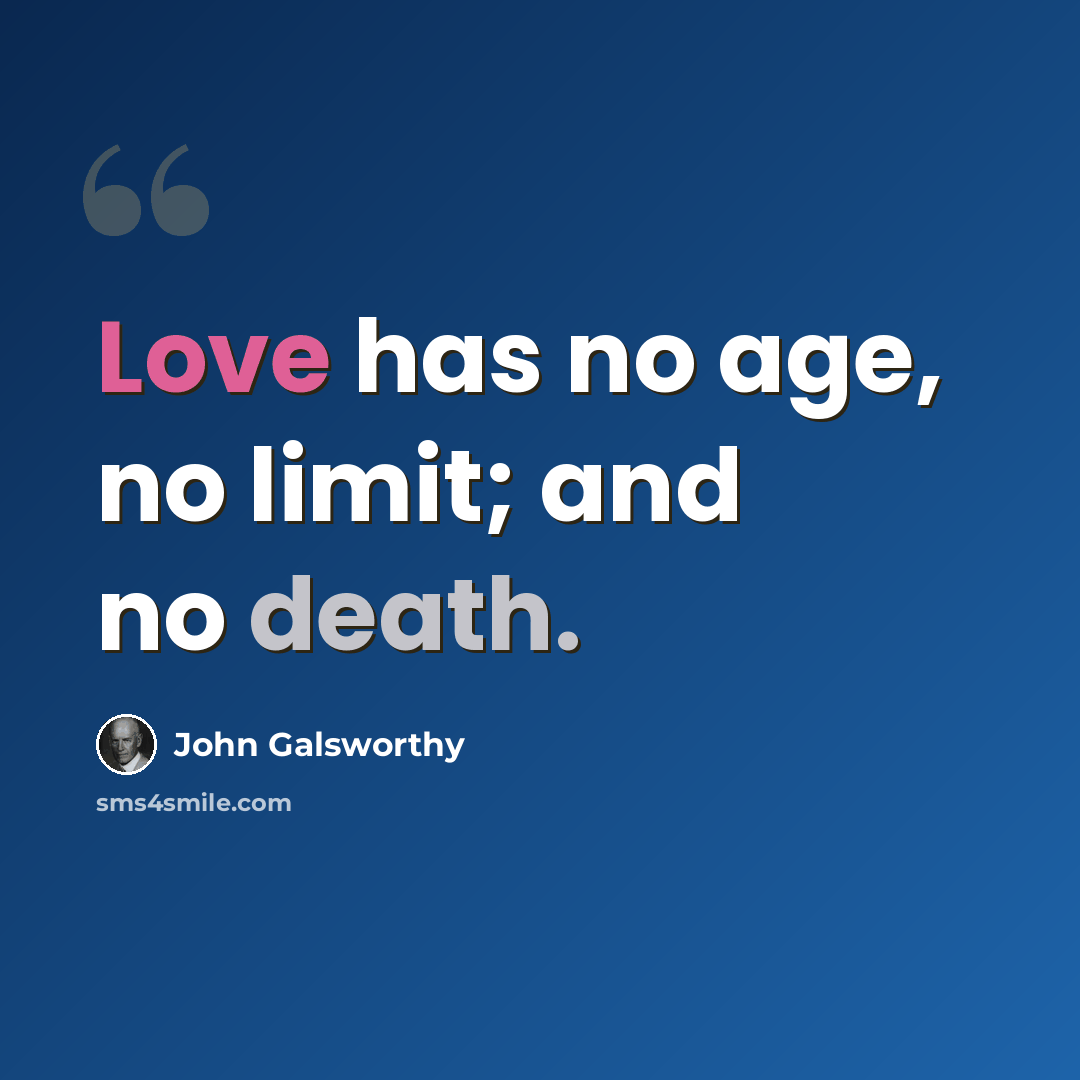 “Love has no age, no limit; and no death.” quote by John Galsworthy