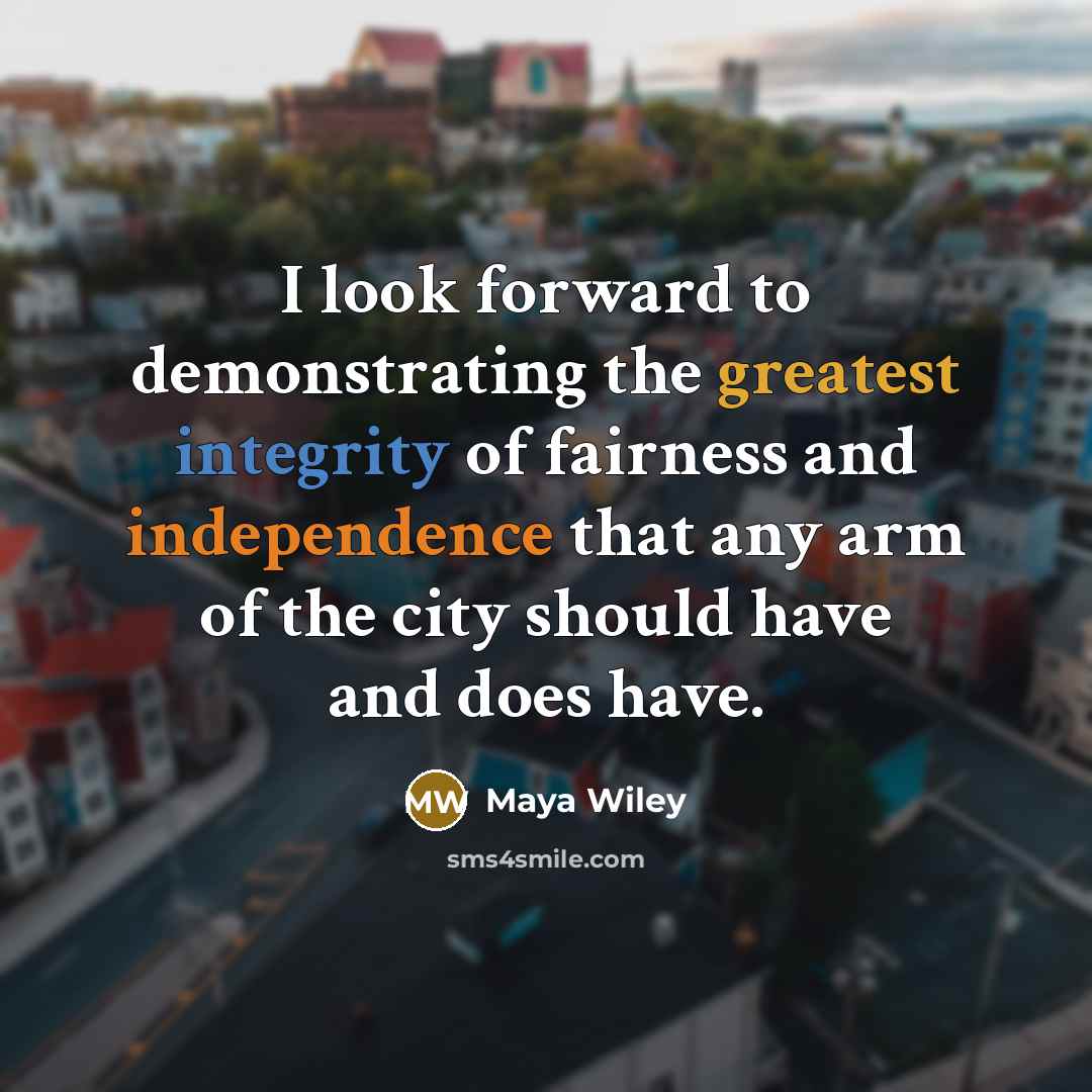 “I look forward to demonstrating the greatest integrity of fairness and independence that any arm of the city should have and does have.” quote by Maya Wiley