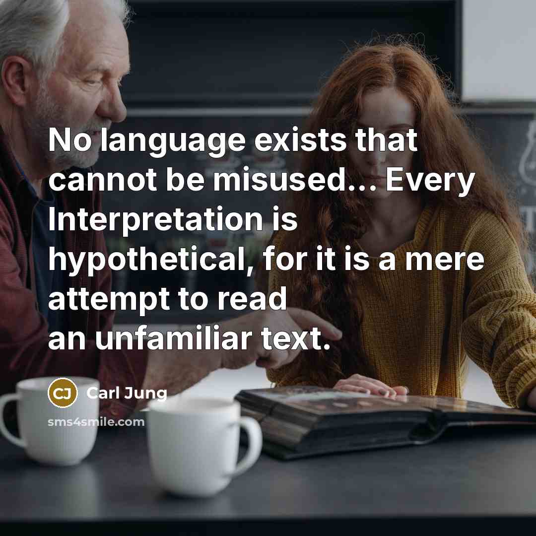 “No language exists that cannot be misused... Every Interpretation is hypothetical, for it is a mere attempt to read an unfamiliar text.” quote by Carl Jung