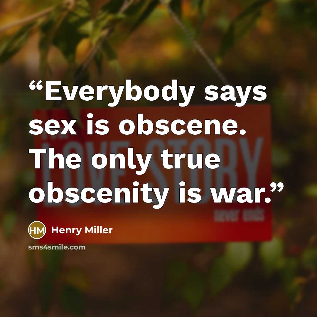 “Everybody says sex is obscene. The only true obscenity is war.” quote by Henry Miller