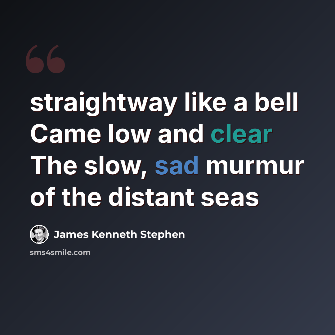 “straightway like a bell Came low and clear The slow, sad murmur of the distant seas” quote by James Kenneth Stephen