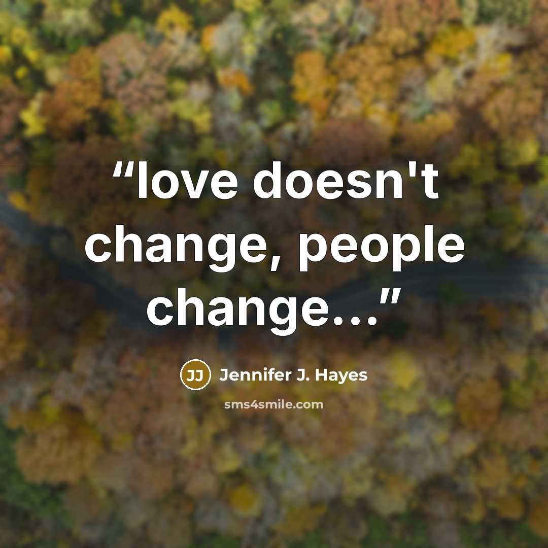 “love doesn't change, people change...” quote by Jennifer J. Hayes