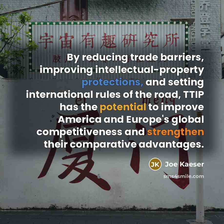 “By reducing trade barriers, improving intellectual-property protections, and setting international rules of the road, TTIP has the potential to improve America and Europe's global competitiveness and strengthen their comparative advantages.” quote by Joe Kaeser