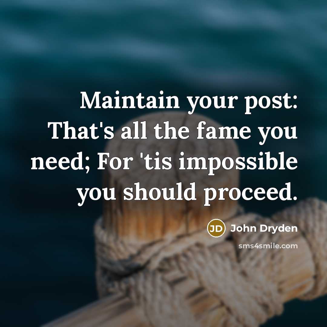 “Maintain your post: That's all the fame you need; For 'tis impossible you should proceed.” quote by John Dryden