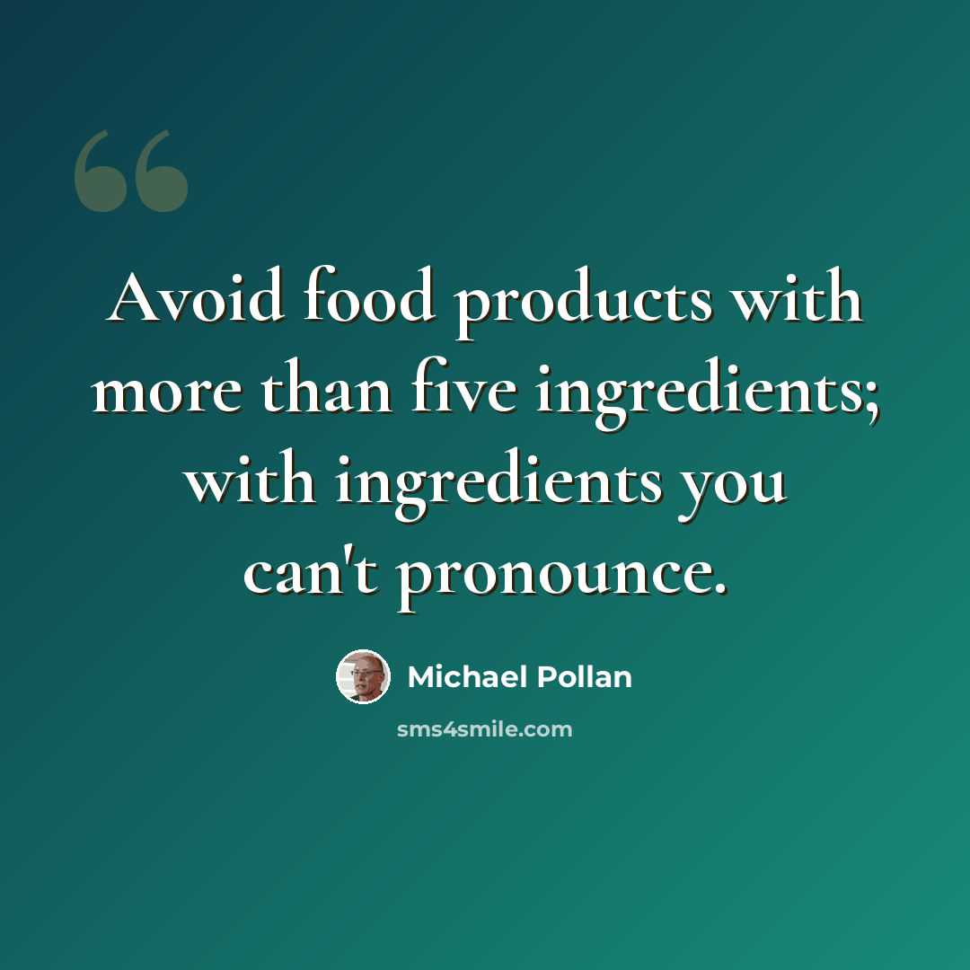 “Avoid food products with more than five ingredients; with ingredients you can't pronounce.” quote by Michael Pollan