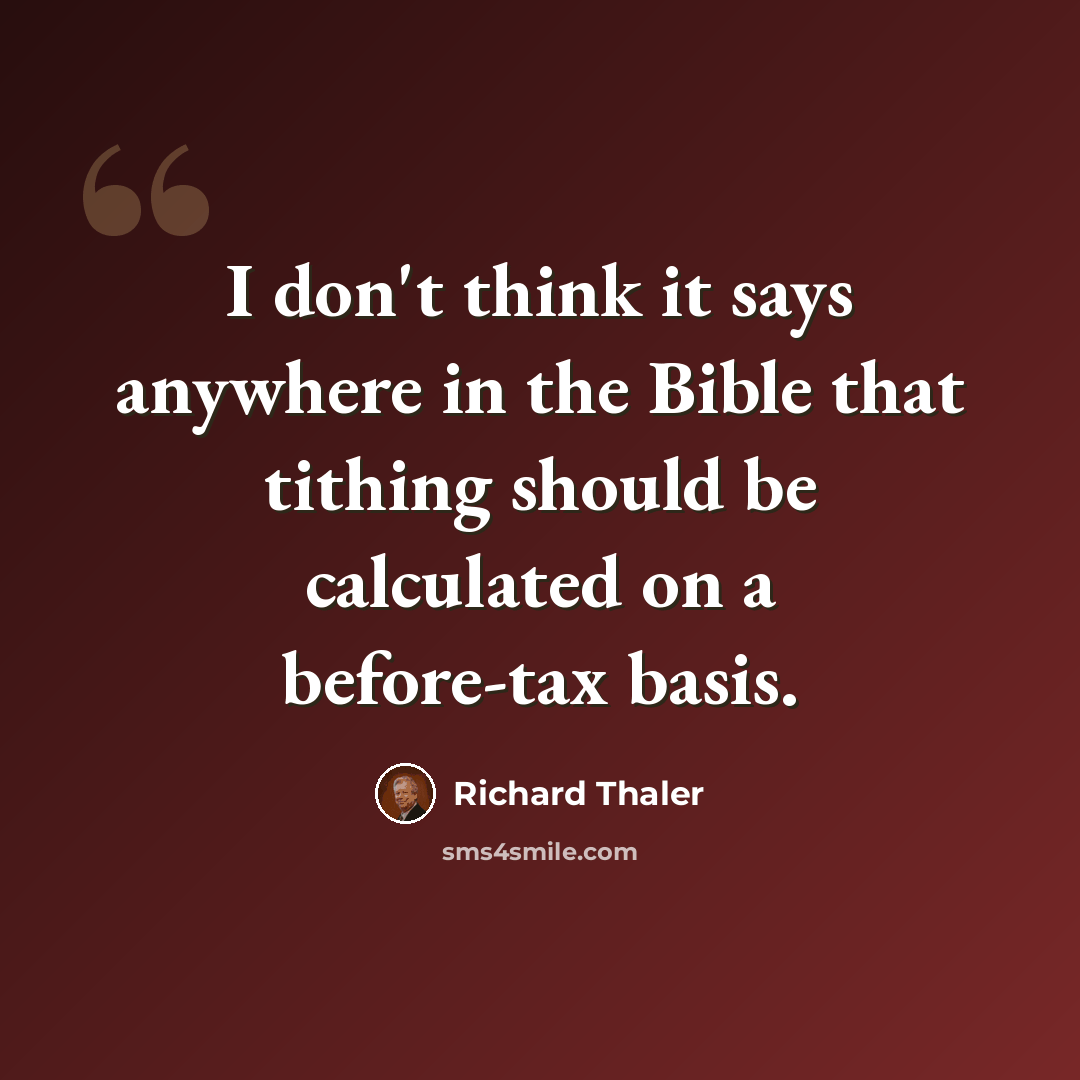 “I don't think it says anywhere in the Bible that tithing should be calculated on a before-tax basis.” quote by Richard Thaler