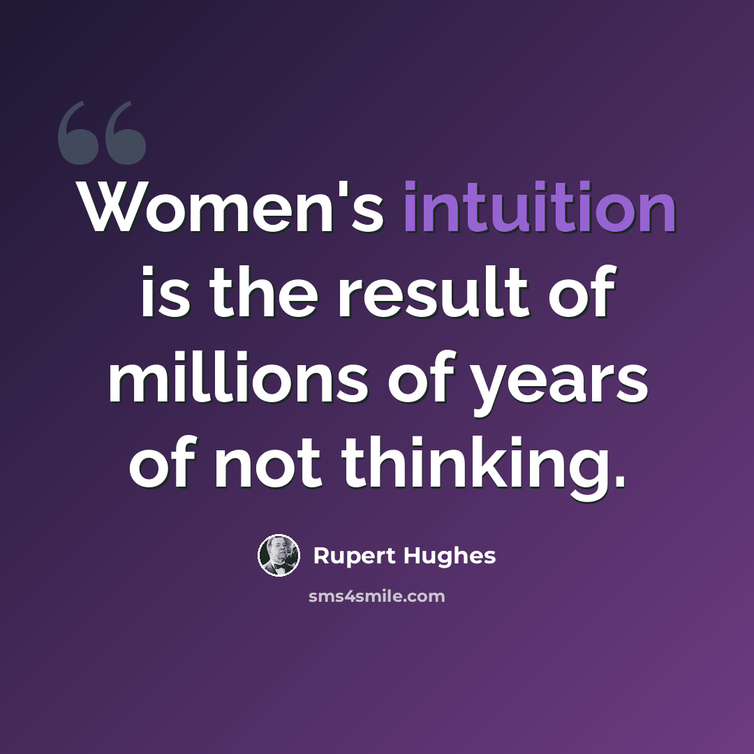 “Women's intuition is the result of millions of years of not thinking.” quote by Rupert Hughes