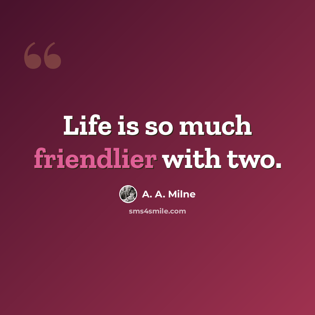 “Life is so much friendlier with two.” quote by A. A. Milne