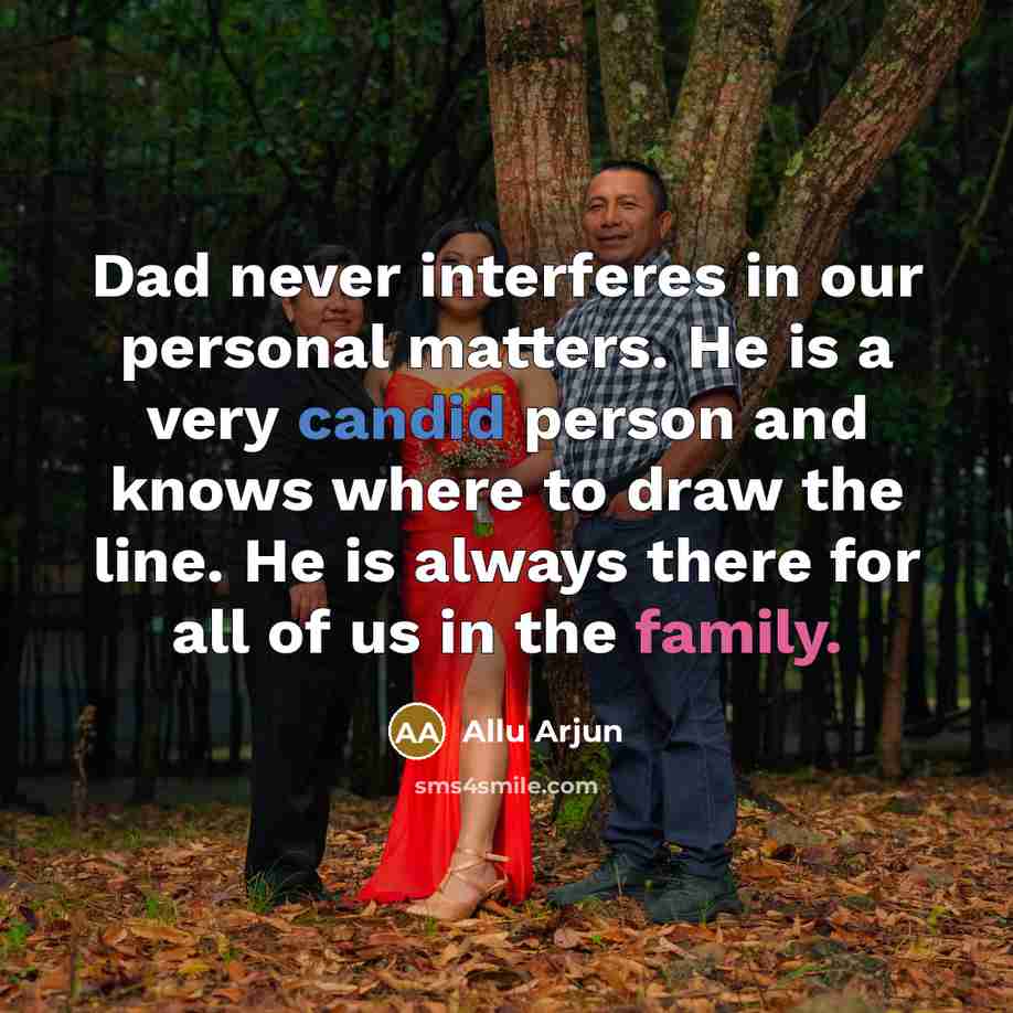 “Dad never interferes in our personal matters. He is a very candid person and knows where to draw the line. He is always there for all of us in the family.” quote by Allu Arjun