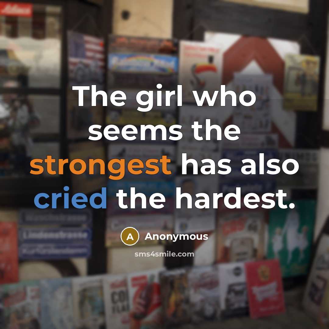 “The girl who seems the strongest has also cried the hardest.” quote by Anonymous