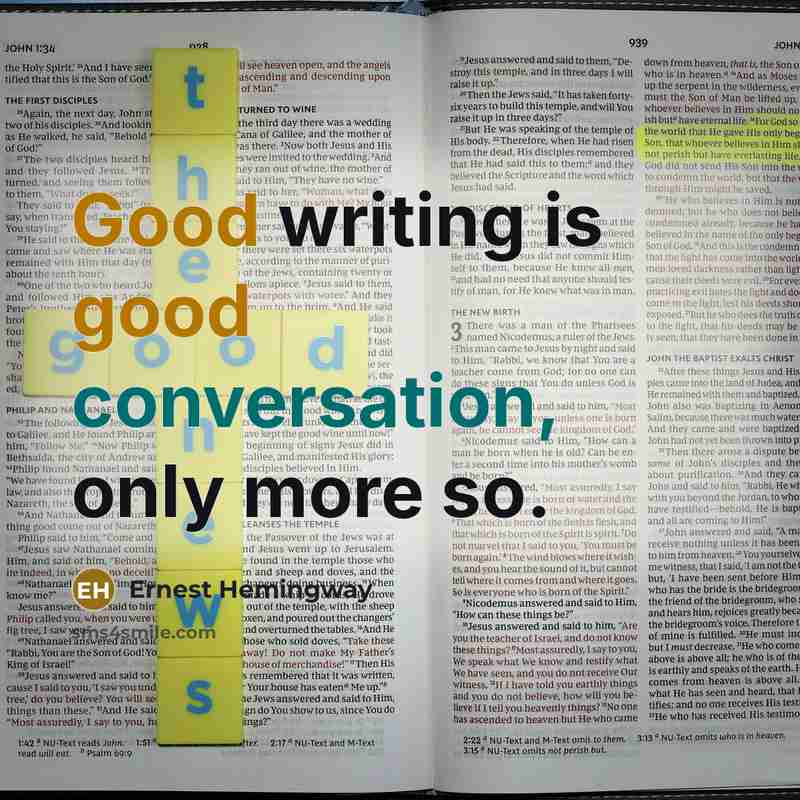 “Good writing is good conversation, only more so.” quote by Ernest Hemingway