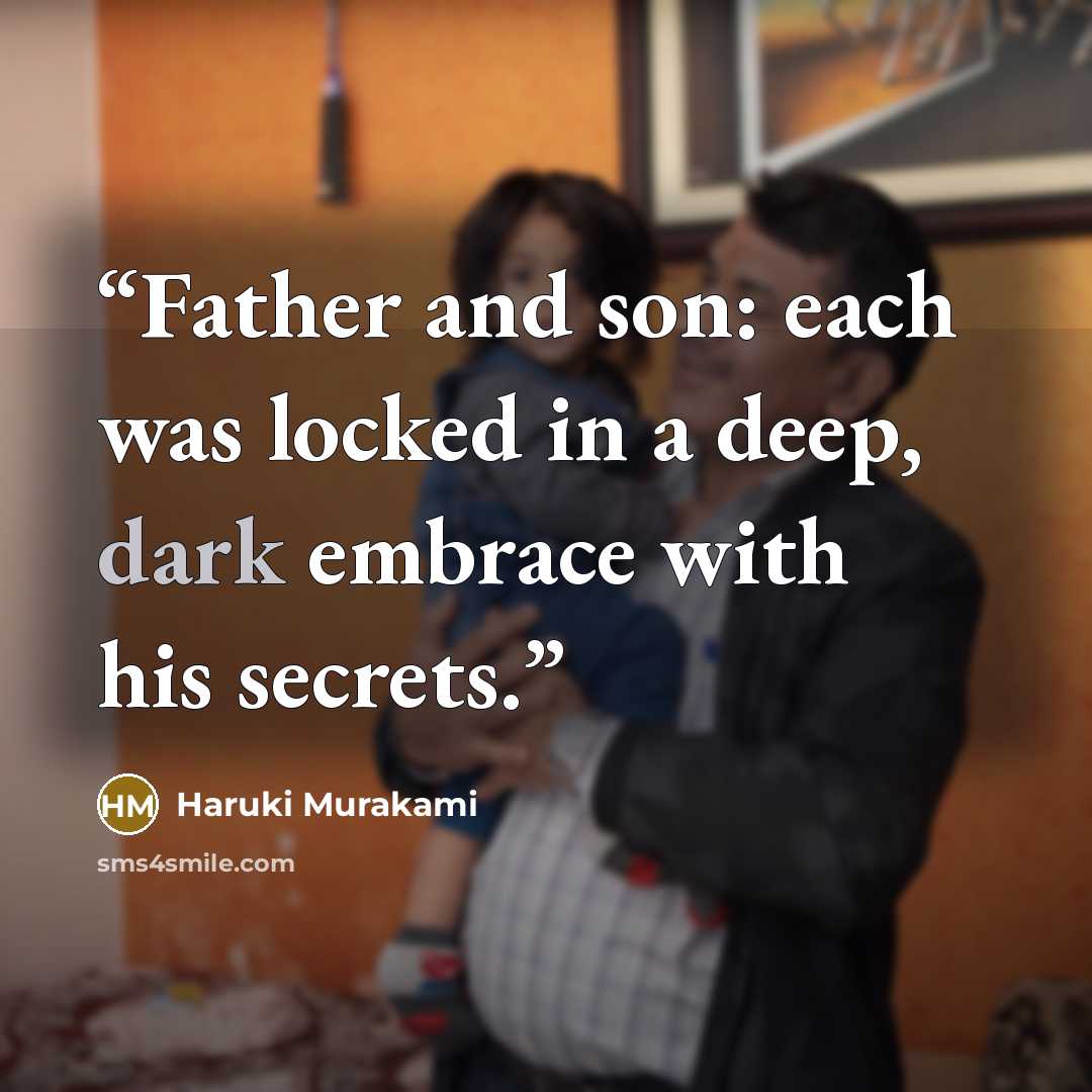 “Father and son: each was locked in a deep, dark embrace with his secrets.” quote by Haruki Murakami