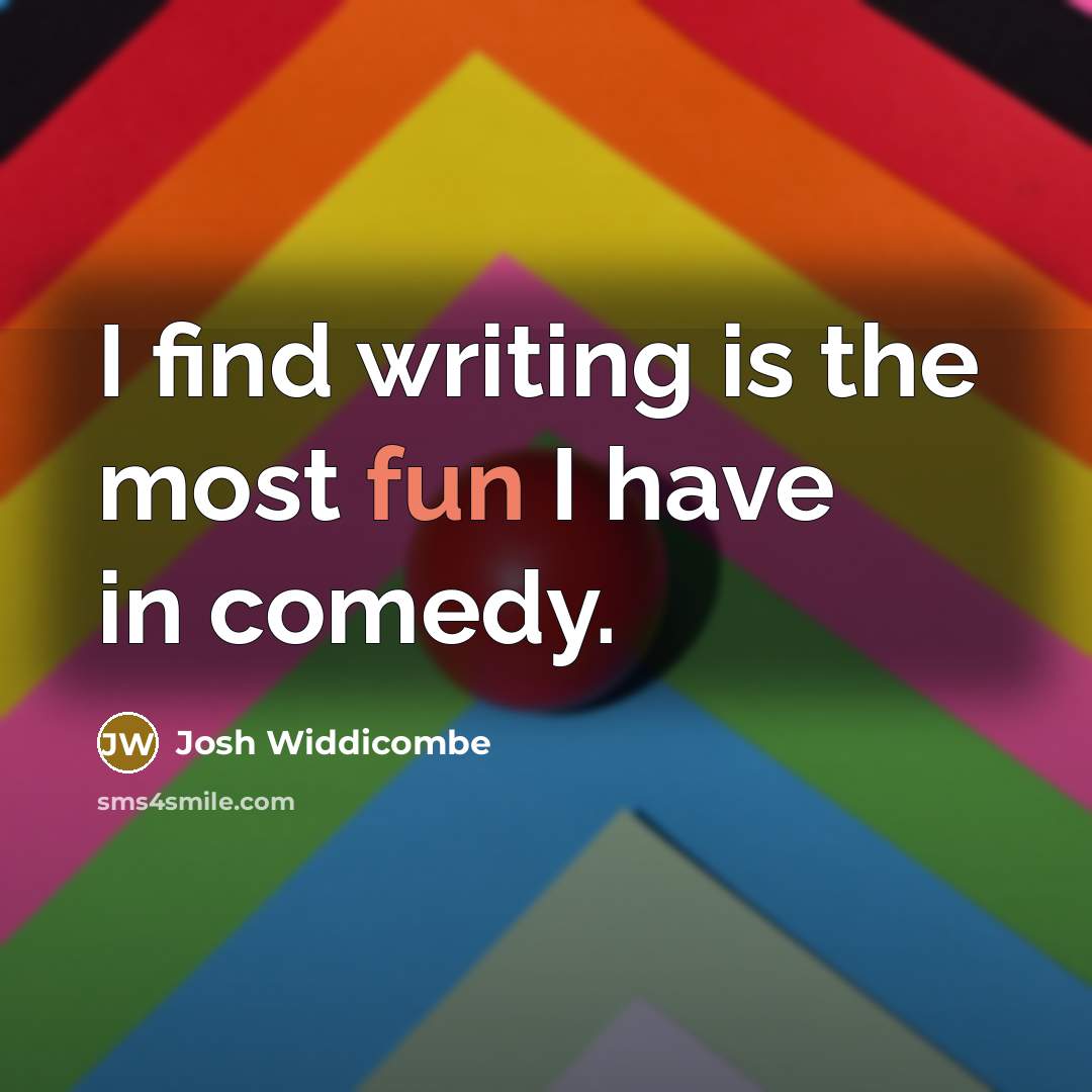 “I find writing is the most fun I have in comedy.” quote by Josh Widdicombe